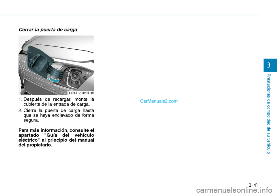 Hyundai Kona EV 2019  Manual del propietario (in Spanish) 3-41
Prestaciones de comodidad de su vehículo 
Cerrar la puerta de carga
1. Después de recargar, monte la
cubierta de la entrada de carga.
2. Cierre la puerta de carga hasta
que se haya enclavado de