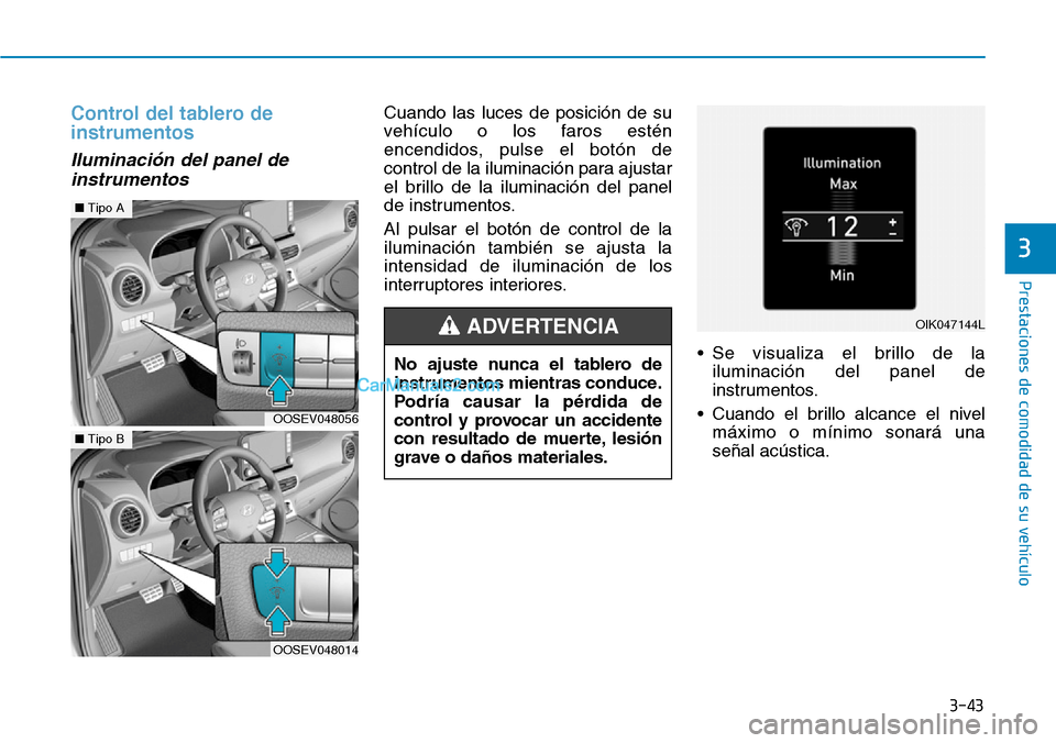 Hyundai Kona EV 2019  Manual del propietario (in Spanish) 3-43
Prestaciones de comodidad de su vehículo 
3
Control del tablero de
instrumentos
Iluminación del panel de
instrumentos
Cuando las luces de posición de su
vehículo o los faros estén
encendidos