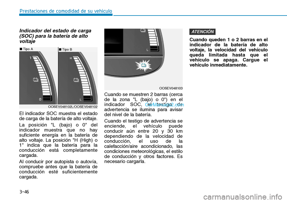 Hyundai Kona EV 2019  Manual del propietario (in Spanish) 3-46
Prestaciones de comodidad de su vehículo 
Indicador del estado de carga
(SOC) para la batería de alto
voltaje
El indicador SOC muestra el estado
de carga de la batería de alto voltaje.
La posi
