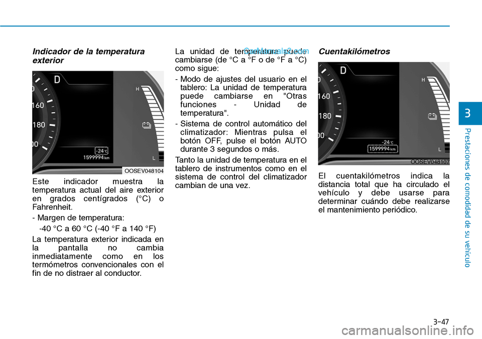 Hyundai Kona EV 2019  Manual del propietario (in Spanish) 3-47
Prestaciones de comodidad de su vehículo 
3
Indicador de la temperatura
exterior
Este indicador muestra la
temperatura actual del aire exterior
en grados centígrados (°C) o
Fahrenheit.
- Marge