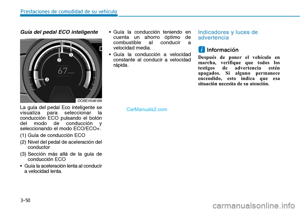 Hyundai Kona EV 2019  Manual del propietario (in Spanish) 3-50
Prestaciones de comodidad de su vehículo 
Guía del pedal ECO inteligente
La guía del pedal Eco inteligente se
visualiza para seleccionar la
conducción ECO pulsando el botón
del modo de condu