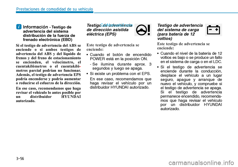 Hyundai Kona EV 2019  Manual del propietario (in Spanish) 3-56
Prestaciones de comodidad de su vehículo 
Información - Testigo  de
advertencia del sistema
distribución de la fuerza de
frenado electrónica (EBD)
Si el testigo de advertencia del ABS se
enci