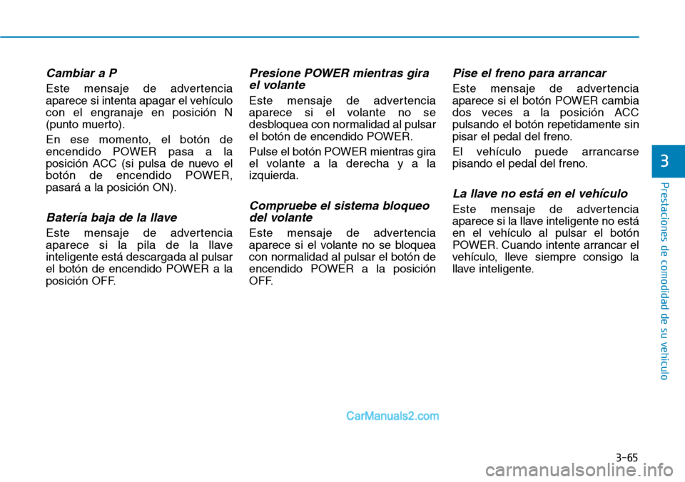 Hyundai Kona EV 2019  Manual del propietario (in Spanish) 3-65
Prestaciones de comodidad de su vehículo 
3
Cambiar a P
Este mensaje de advertencia
aparece si intenta apagar el vehículo
con el engranaje en posición N
(punto muerto).
En ese momento, el bot