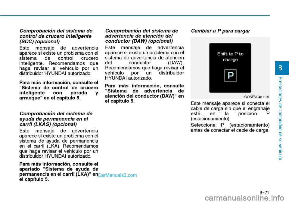 Hyundai Kona EV 2019  Manual del propietario (in Spanish) 3-71
Prestaciones de comodidad de su vehículo 
3
Comprobación del sistema de
control de crucero inteligente
(SCC) (opcional) 
Este mensaje de advertencia
aparece si existe un problema con el
sistema