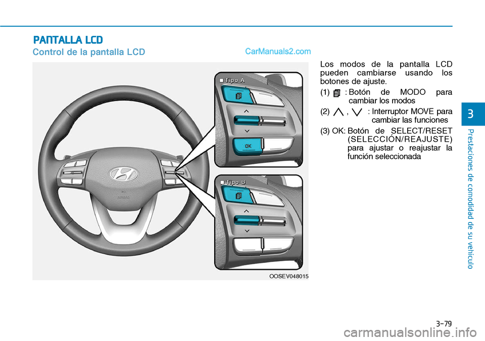 Hyundai Kona EV 2019  Manual del propietario (in Spanish) 3-79
Prestaciones de comodidad de su vehículo 
3
Control de la pantalla LCD
Los modos de la pantalla LCD
pueden cambiarse usando los
botones de ajuste.
(1) :Botón de MODO para
cambiar los modos
(2) 