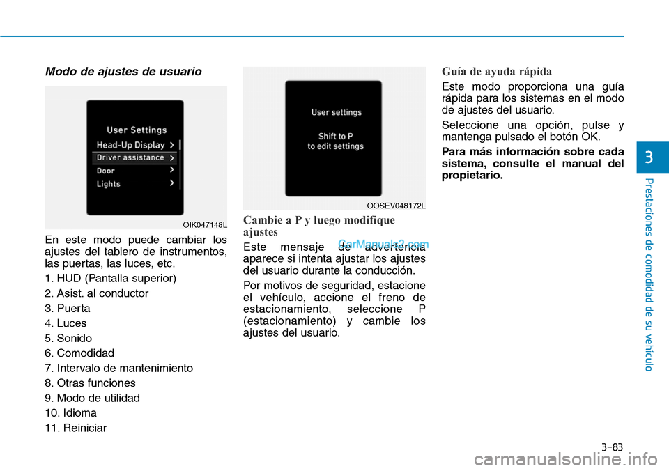 Hyundai Kona EV 2019  Manual del propietario (in Spanish) 3-83
Prestaciones de comodidad de su vehículo 
3
Modo de ajustes de usuario
En este modo puede cambiar los
ajustes del tablero de instrumentos,
las puertas, las luces, etc.
1. HUD (Pantalla superior)