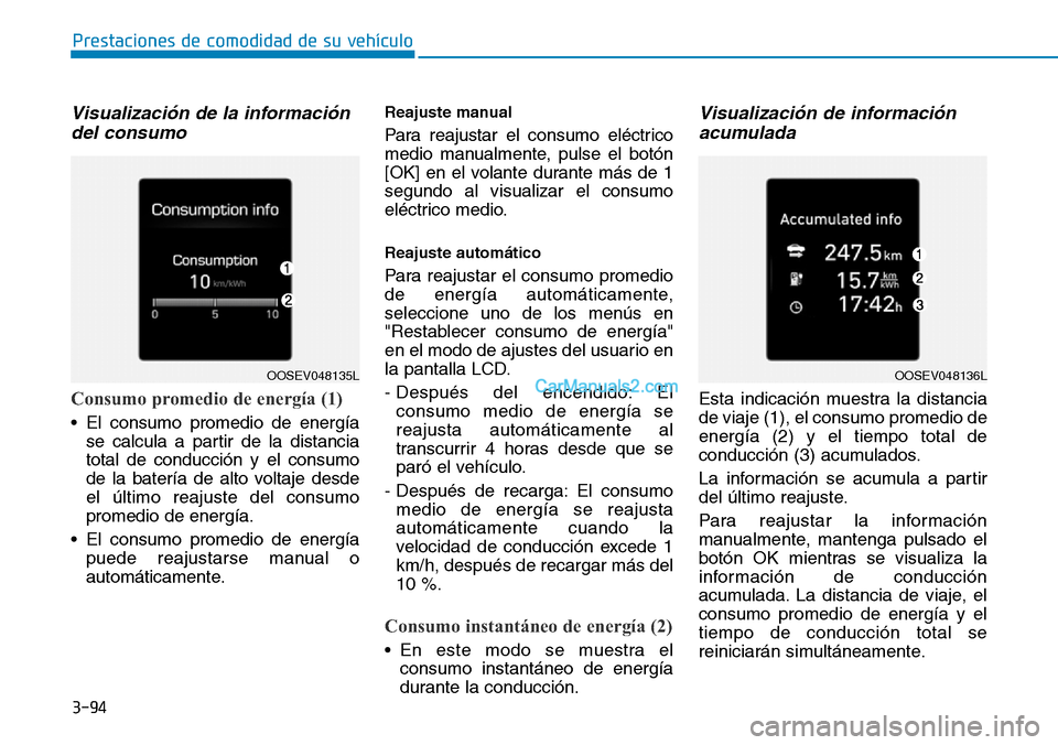 Hyundai Kona EV 2019  Manual del propietario (in Spanish) Visualización de la información
del consumo
Consumo promedio de energía (1) 
• El consumo promedio de energía
se calcula a partir de la distancia
total de conducción y el consumo
de la batería