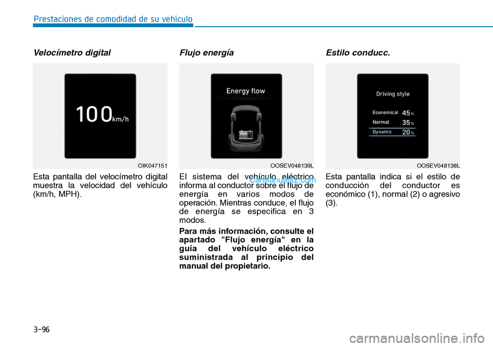 Hyundai Kona EV 2019  Manual del propietario (in Spanish) Velocímetro digital
Esta pantalla del velocímetro digital
muestra la velocidad del vehículo
(km/h, MPH).
Flujo energía
El sistema del vehículo eléctrico
informa al conductor sobre el flujo de
en