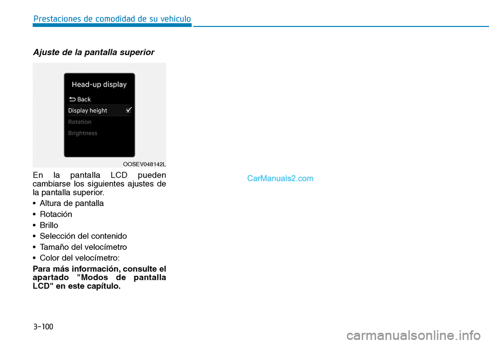 Hyundai Kona EV 2019  Manual del propietario (in Spanish) 3-100
Ajuste de la pantalla superior
En la pantalla LCD pueden
cambiarse los siguientes ajustes de
la pantalla superior.
• Altura de pantalla
• Rotación
• Brillo
• Selección del contenido
