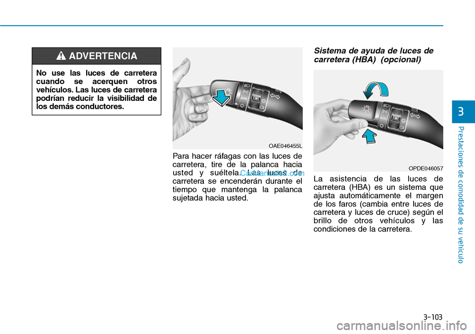Hyundai Kona EV 2019  Manual del propietario (in Spanish) 3-103
Prestaciones de comodidad de su vehículo 
3
Para hacer ráfagas con las luces de
carretera, tire de la palanca hacia
usted y suéltela. Las luces de
carretera se encenderán durante el
tiempo q
