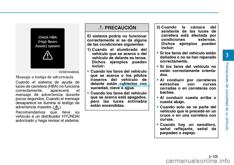 Hyundai Kona EV 2019  Manual del propietario (in Spanish) 3-105
Prestaciones de comodidad de su vehículo 
3
Mensaje o testigo de advertencia
Cuando el sistema de ayuda de
luces de carretera (HBA) no funciona
correctamente, aparecerá el
mensaje de advertenc