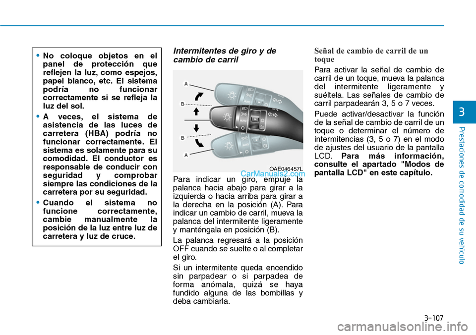 Hyundai Kona EV 2019  Manual del propietario (in Spanish) 3-107
Prestaciones de comodidad de su vehículo 
Intermitentes de giro y de
cambio de carril
Para indicar un giro, empuje la
palanca hacia abajo para girar a la
izquierda o hacia arriba para girar a
l