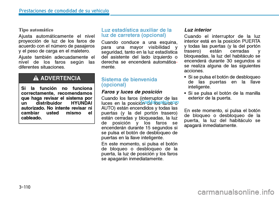 Hyundai Kona EV 2019  Manual del propietario (in Spanish) 3-110
Prestaciones de comodidad de su vehículo 
Tipo automático
Ajusta automáticamente el nivel
proyección de luz de los faros de
acuerdo con el número de pasajeros
y el peso de carga en el malet
