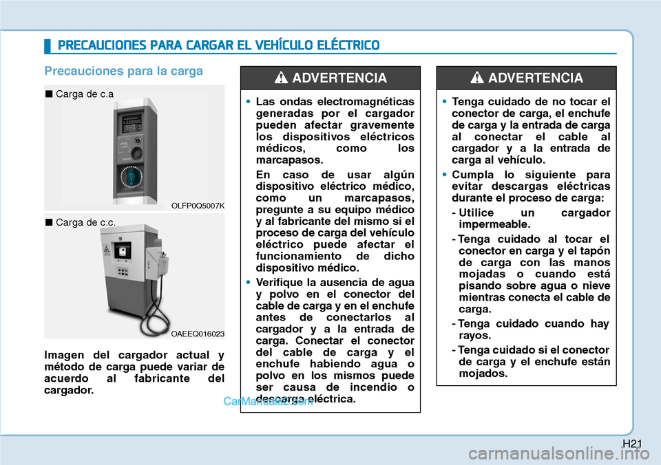 Hyundai Kona EV 2019  Manual del propietario (in Spanish) H21
Precauciones para la carga
Imagen del cargador actual y
método de carga puede variar de
acuerdo al fabricante del
cargador.•Las ondas electromagnéticas
generadas por el cargador
pueden afectar