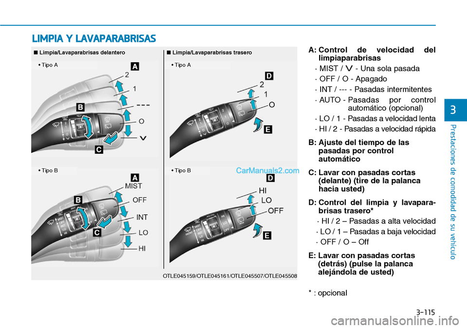 Hyundai Kona EV 2019  Manual del propietario (in Spanish) 3-115
Prestaciones de comodidad de su vehículo 
3
A: Control de velocidad del
limpiaparabrisas
· MIST / 
V- Una sola pasada
· OFF / O - Apagado 
· INT / --- - Pasadas intermitentes
· AUTO - Pasad