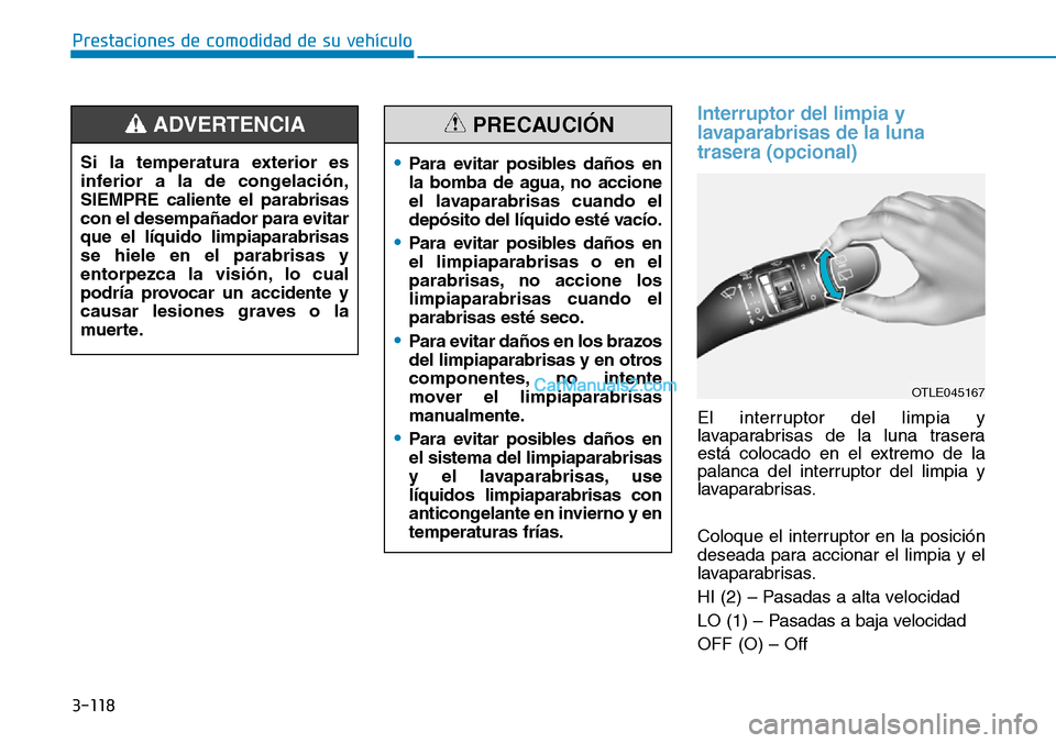 Hyundai Kona EV 2019  Manual del propietario (in Spanish) 3-118
Prestaciones de comodidad de su vehículo 
Interruptor del limpia y
lavaparabrisas de la luna
trasera (opcional)
El interruptor del limpia y
lavaparabrisas de la luna trasera
está colocado en e