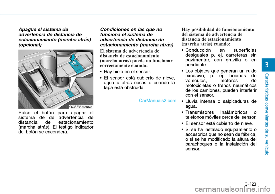 Hyundai Kona EV 2019  Manual del propietario (in Spanish) 3-123
Características convenientes de su vehículo
3
Apague el sistema de
advertencia de distancia de
estacionamiento (marcha atrás)
(opcional)
Pulse el botón para apagar el
sistema de de advertenc