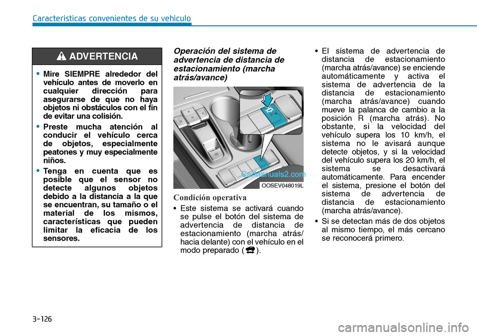 Hyundai Kona EV 2019  Manual del propietario (in Spanish) 3-126
Características convenientes de su vehículo
Operación del sistema de
advertencia de distancia de
estacionamiento (marcha
atrás/avance)  
Condición operativa
• Este sistema se activará cu