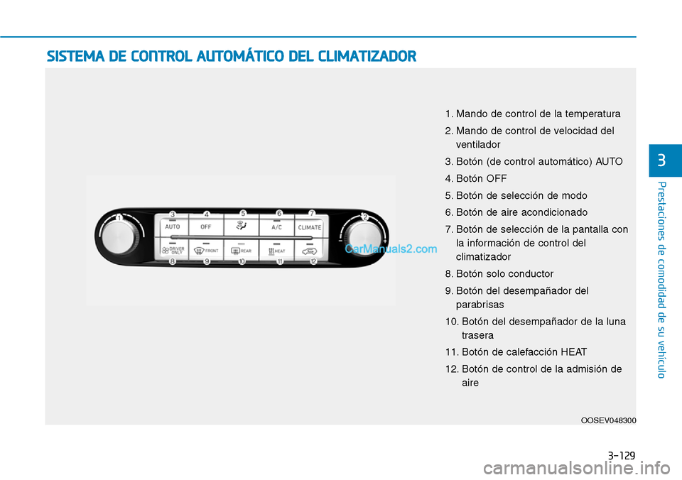 Hyundai Kona EV 2019  Manual del propietario (in Spanish) 3-129
Prestaciones de comodidad de su vehículo 
3
SISTEMA DE CONTROL AUTOMÁTICO DEL CLIMATIZADOR 
OOSEV048300
1. Mando de control de la temperatura
2. Mando de control de velocidad del
ventilador
3.