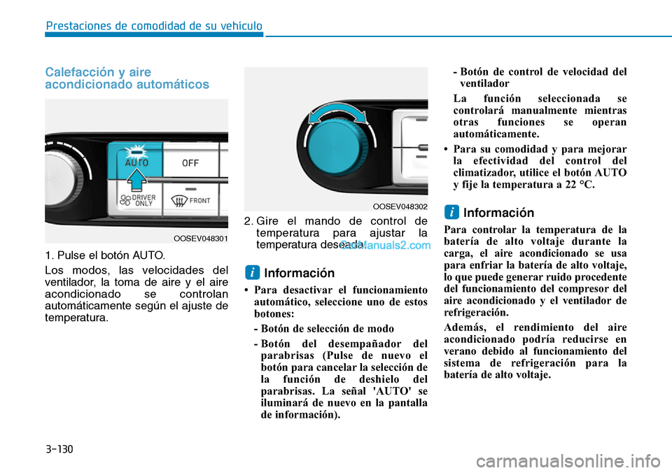 Hyundai Kona EV 2019  Manual del propietario (in Spanish) 3-130
Prestaciones de comodidad de su vehículo 
Calefacción y aire
acondicionado automáticos 
1. Pulse el botón AUTO.
Los modos, las velocidades del
ventilador, la toma de aire y el aire
acondicio
