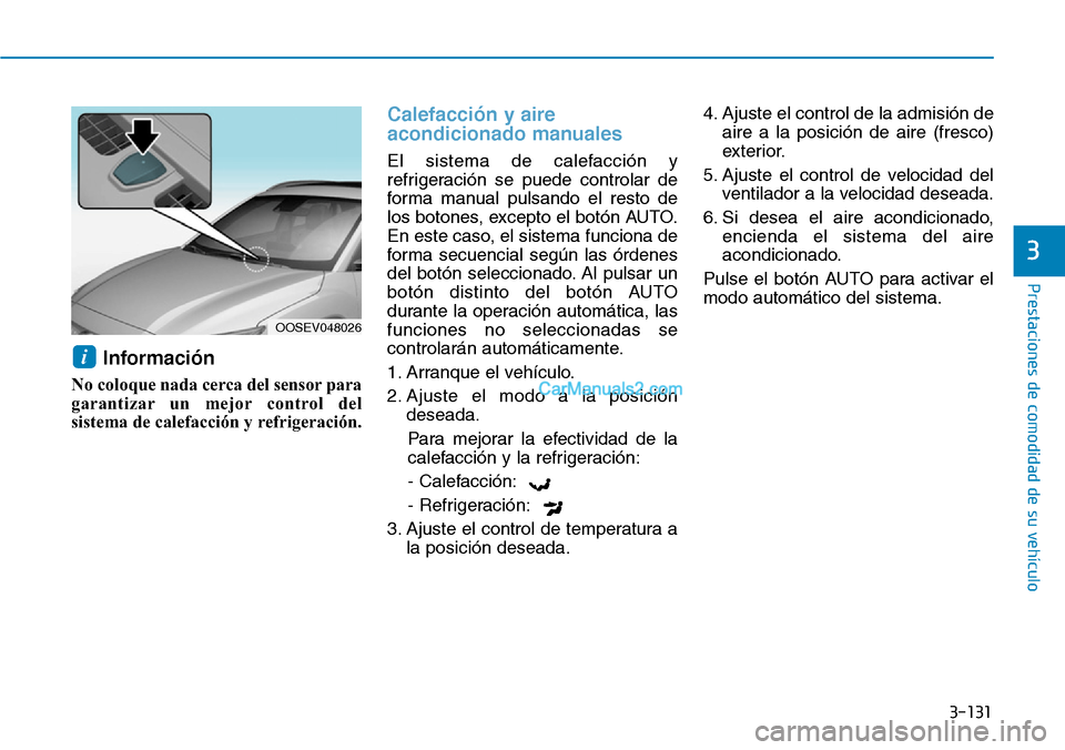 Hyundai Kona EV 2019  Manual del propietario (in Spanish) 3-131
Prestaciones de comodidad de su vehículo 
3
Información
No coloque nada cerca del sensor para
garantizar un mejor control del
sistema de calefacción y refrigeración.
Calefacción y aire
acon