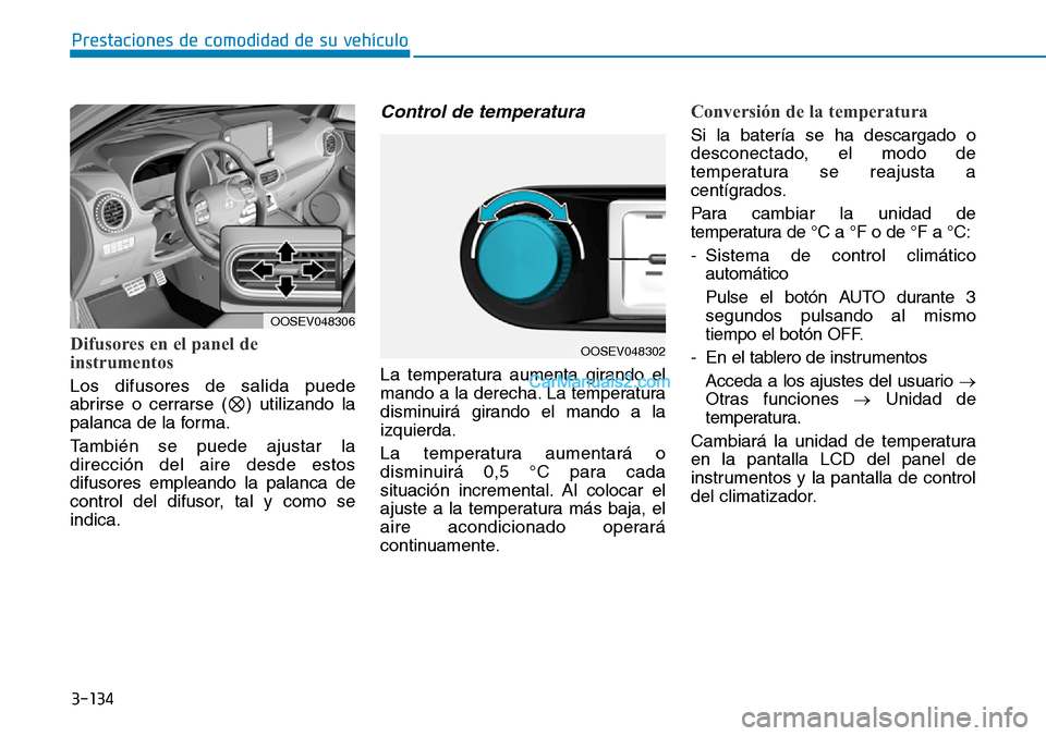 Hyundai Kona EV 2019  Manual del propietario (in Spanish) 3-134
Prestaciones de comodidad de su vehículo 
Difusores en el panel de
instrumentos
Los difusores de salida puede
abrirse o cerrarse ( ) utilizando la
palanca de la forma.
También se puede ajustar