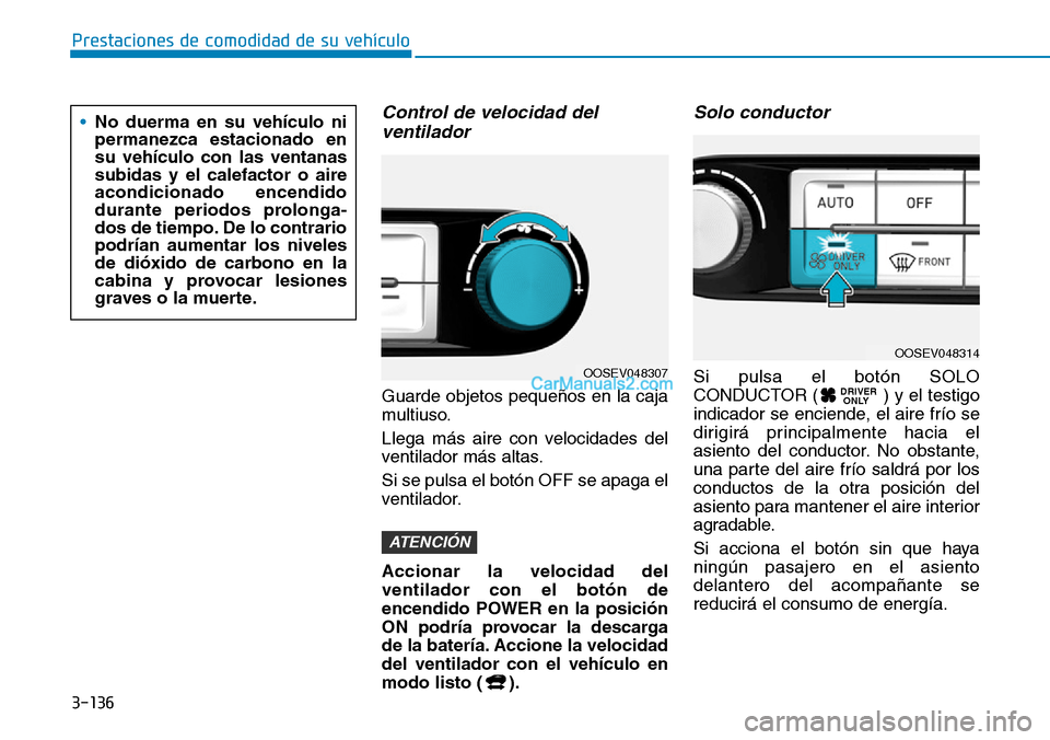 Hyundai Kona EV 2019  Manual del propietario (in Spanish) 3-136
Prestaciones de comodidad de su vehículo 
Control de velocidad del
ventilador 
Guarde objetos pequeños en la caja
multiuso.
Llega más aire con velocidades del
ventilador más altas.
Si se pul