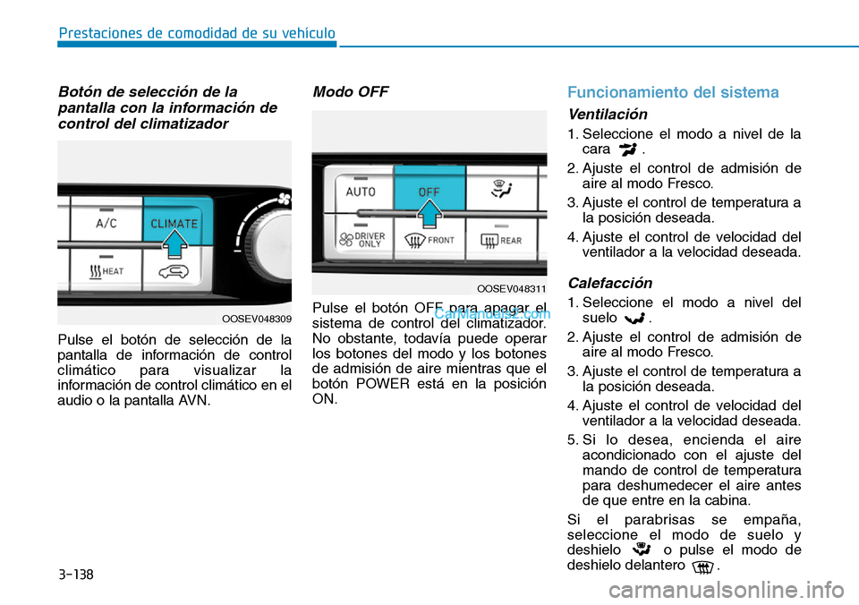 Hyundai Kona EV 2019  Manual del propietario (in Spanish) 3-138
Prestaciones de comodidad de su vehículo 
Botón de selección de la
pantalla con la información de
control del climatizador
Pulse el botón de selección de la
pantalla de información de con
