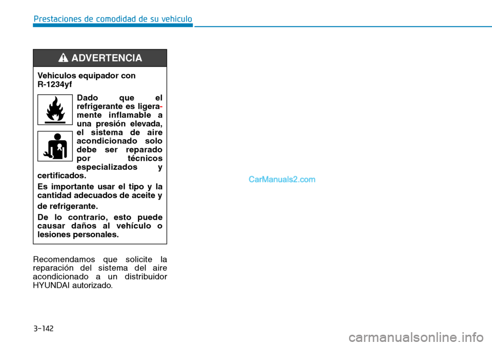Hyundai Kona EV 2019  Manual del propietario (in Spanish) Recomendamos que solicite la
reparación del sistema del aire
acondicionado a un distribuidor
HYUNDAI autorizado.
3-142
Prestaciones de comodidad de su vehículo 
Vehiculos equipador con 
R-1234yf
Dad