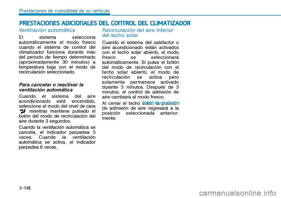 Hyundai Kona EV 2019  Manual del propietario (in Spanish) 3-148
Prestaciones de comodidad de su vehículo 
PRESTACIONES ADICIONALES DEL CONTROL DEL CLIMATIZADOR
Ventilación automática 
El sistema selecciona
automáticamente el modo fresco
cuando el sistema
