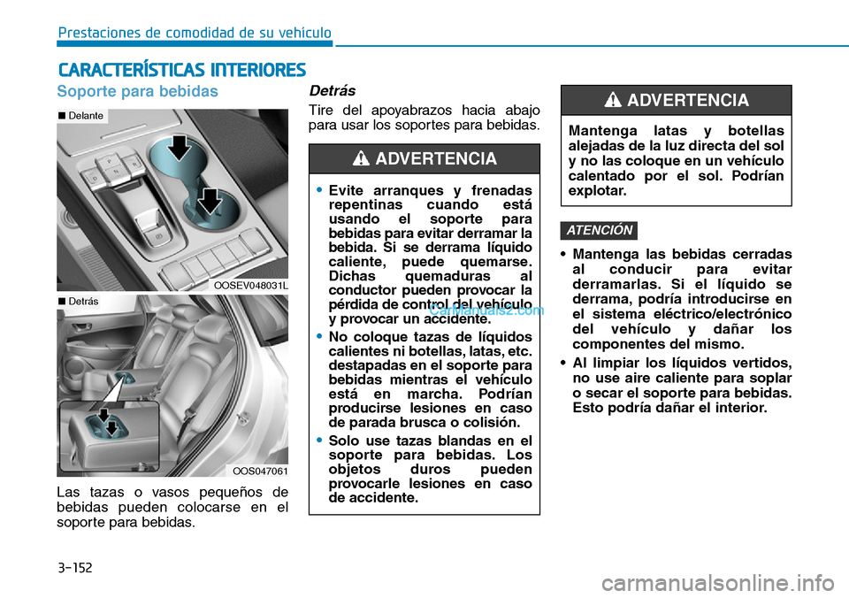 Hyundai Kona EV 2019  Manual del propietario (in Spanish) 3-152
Prestaciones de comodidad de su vehículo 
Soporte para bebidas 
Las tazas o vasos pequeños de
bebidas pueden colocarse en el
soporte para bebidas.
Detrás
Tire del apoyabrazos hacia abajo
para