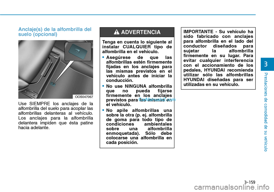 Hyundai Kona EV 2019  Manual del propietario (in Spanish) 3-159
Prestaciones de comodidad de su vehículo 
3
Anclaje(s) de la alfombrilla del
suelo (opcional) 
Use SIEMPRE los anclajes de la
alfombrilla del suelo para acoplar las
alfombrillas delanteras al v