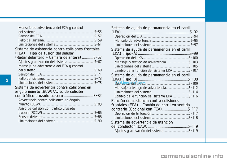Hyundai Kona EV 2019  Manual del propietario (in Spanish) 5
Mensaje de advertencia del FCA y control 
del sistema ........................................................................5-55
Sensor del FCA ....................................................