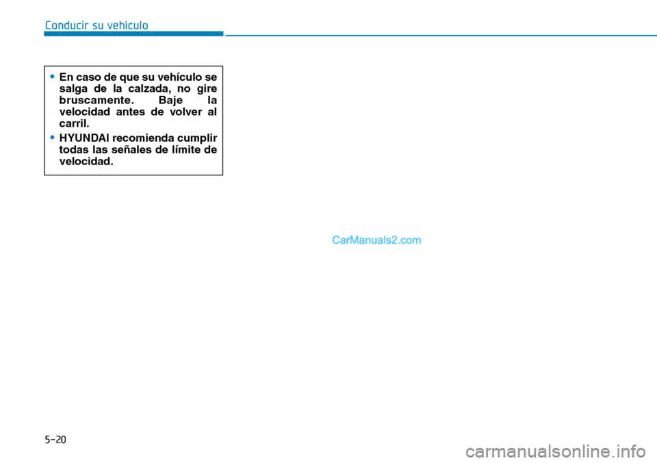 Hyundai Kona EV 2019  Manual del propietario (in Spanish) 5-20
Conducir su vehículo
•En caso de que su vehículo se
salga de la calzada, no gire
bruscamente. Baje la
velocidad antes de volver al
carril.
•HYUNDAI recomienda cumplir
todas las señales de 