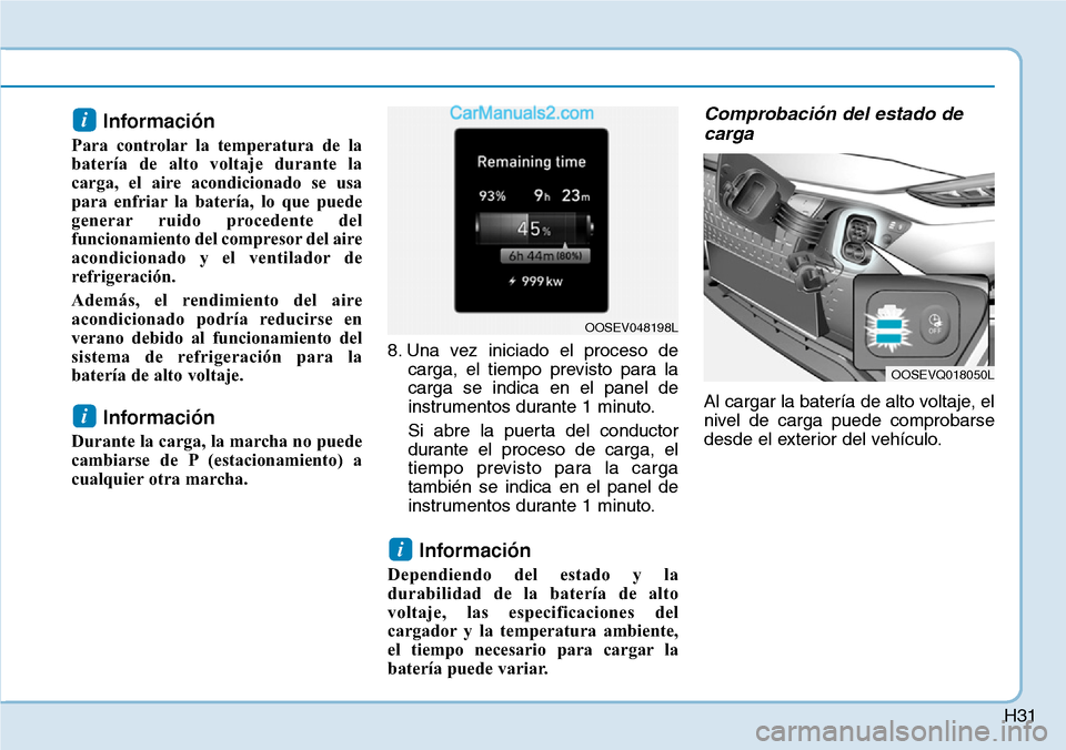 Hyundai Kona EV 2019 Manual del propietario (in Spanish) H31
Información
Para controlar la temperatura de la
batería de alto voltaje durante la
carga, el aire acondicionado se usa
para enfriar la batería, lo que puede
generar ruido procedente del
funcio Hyundai Kona EV 2019 Manual del propietario (in Spanish) H31
Información
Para controlar la temperatura de la
batería de alto voltaje durante la
carga, el aire acondicionado se usa
para enfriar la batería, lo que puede
generar ruido procedente del
funcio