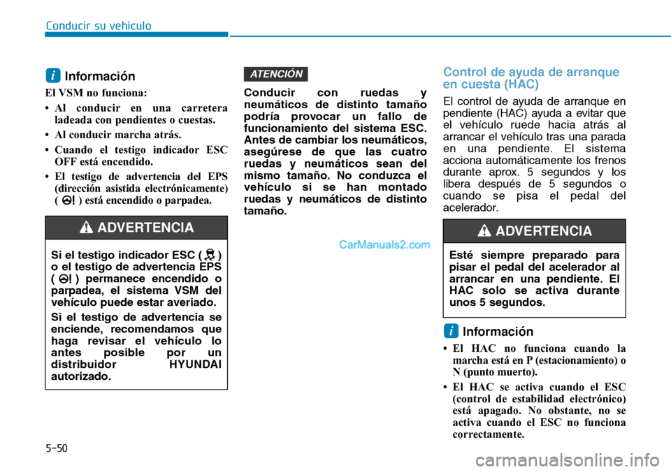 Hyundai Kona EV 2019  Manual del propietario (in Spanish) 5-50
Conducir su vehículo
Información
El VSM no funciona:
• Al conducir en una carretera
ladeada con pendientes o cuestas.
• Al conducir marcha atrás.
• Cuando el testigo indicador ESC
OFF es