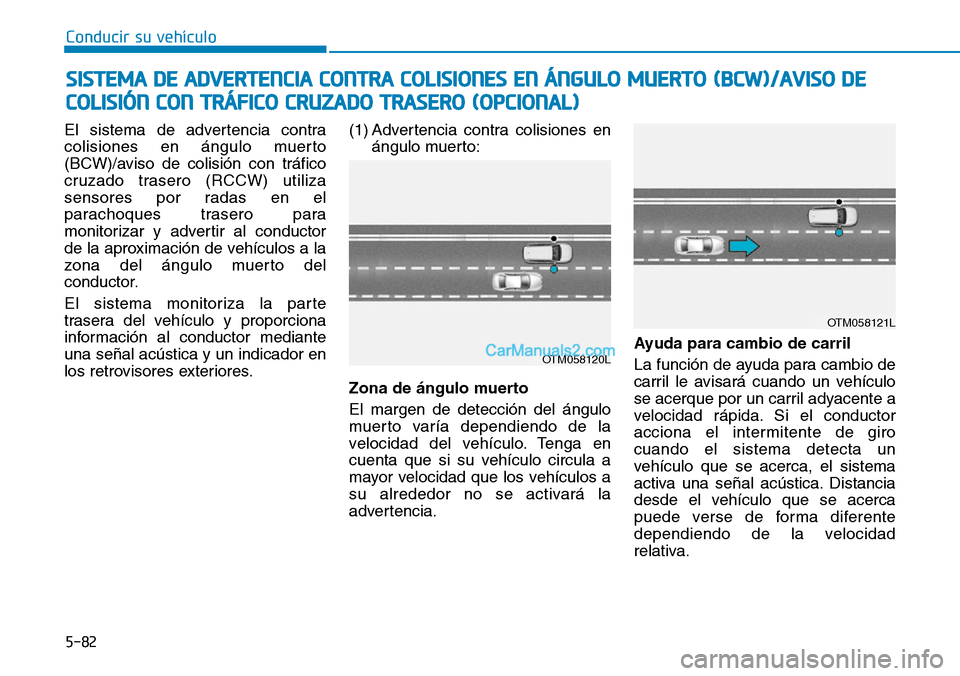 Hyundai Kona EV 2019  Manual del propietario (in Spanish) 5-82
Conducir su vehículo
El sistema de advertencia contra
colisiones en ángulo muerto
(BCW)/aviso de colisión con tráfico
cruzado trasero (RCCW) utiliza
sensores por radas en el
parachoques trase