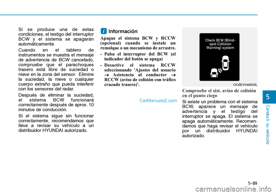 Hyundai Kona EV 2019  Manual del propietario (in Spanish) 5-89
Conducir su vehículo
5
Si se produce una de estas
condiciones, el testigo del interruptor
BCW y el sistema se apagarán
automáticamente.
Cuando en el tablero de
instrumentos se muestra el mensa
