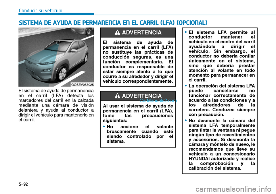 Hyundai Kona EV 2019  Manual del propietario (in Spanish) 5-92
Conducir su vehículo
El sistema de ayuda de permanencia
en el carril (LFA) detecta los
marcadores del carril en la calzada
mediante una cámara de visión
delantera y ayuda al conductor a
dirigi