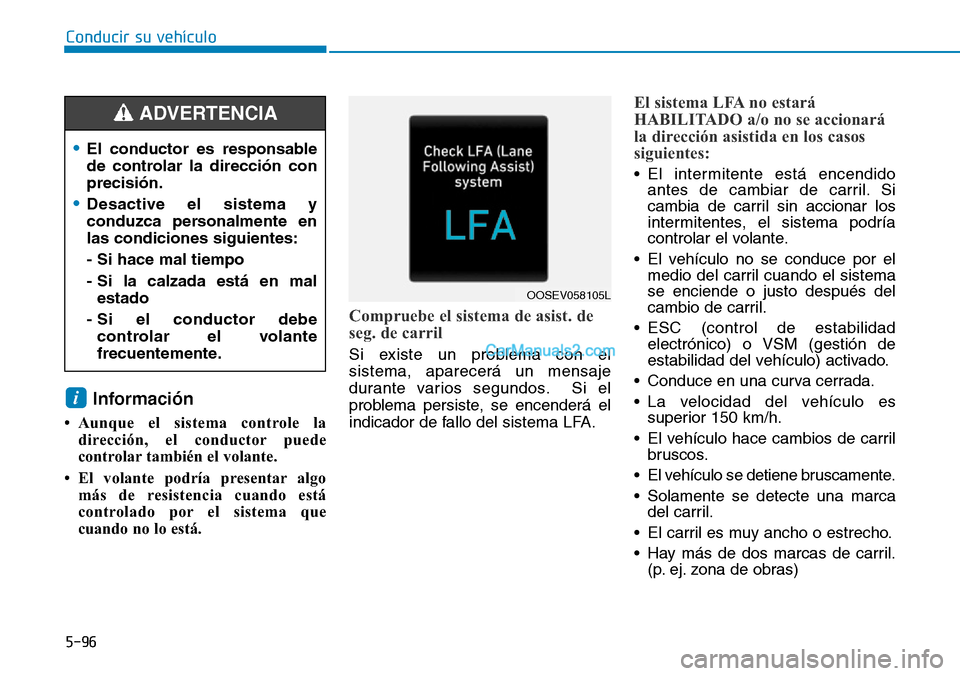 Hyundai Kona EV 2019  Manual del propietario (in Spanish) 5-96
Conducir su vehículo
Información 
• Aunque el sistema controle la
dirección, el conductor puede
controlar también el volante.
• El volante podría presentar algo
más de resistencia cuand