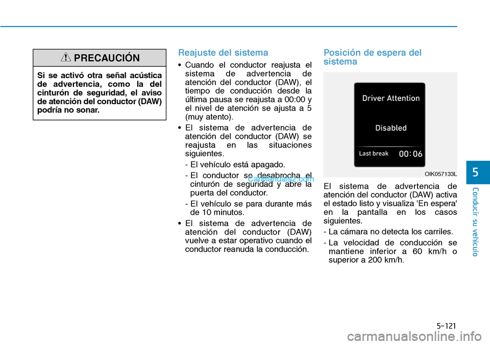 Hyundai Kona EV 2019  Manual del propietario (in Spanish) 5-121
Conducir su vehículo
5
Reajuste del sistema 
• Cuando el conductor reajusta el
sistema de advertencia de
atención del conductor (DAW), el
tiempo de conducción desde la
última pausa se reaj