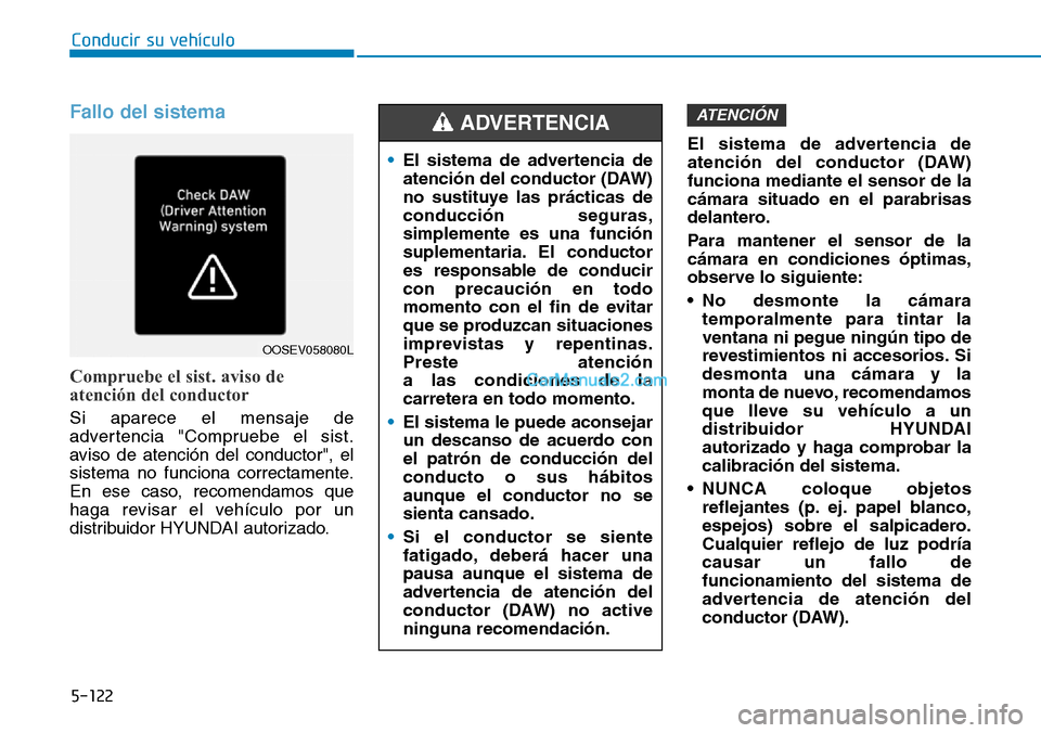 Hyundai Kona EV 2019  Manual del propietario (in Spanish) 5-122
Conducir su vehículo
Fallo del sistema
Compruebe el sist. aviso de
atención del conductor
Si aparece el mensaje de
advertencia "Compruebe el sist.
aviso de atención del conductor", el
sistema