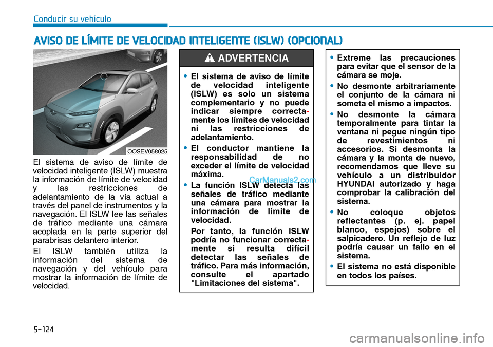 Hyundai Kona EV 2019  Manual del propietario (in Spanish) 5-124
Conducir su vehículo
El sistema de aviso de límite de
velocidad inteligente (ISLW) muestra
la información de límite de velocidad
y las restricciones de
adelantamiento de la vía actual a
tra