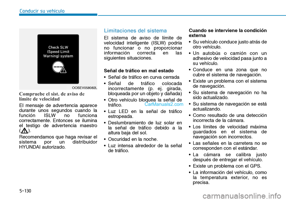 Hyundai Kona EV 2019  Manual del propietario (in Spanish) 5-130
Conducir su vehículo
Compruebe el sist. de aviso de
límite de velocidad
El mensaje de advertencia aparece
durante unos segundos cuando la
función ISLW no funciona
correctamente. Entonces se i