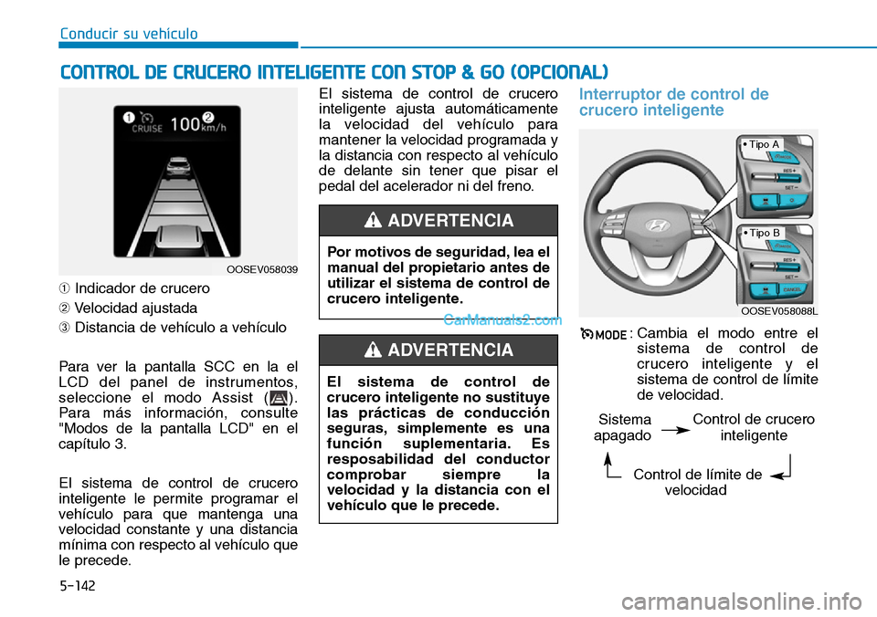 Hyundai Kona EV 2019 Manual del propietario (in Spanish) 5-142
Conducir su vehículo
➀Indicador de crucero
➁Velocidad ajustada
➂Distancia de vehículo a vehículo
Para ver la pantalla SCC en la el
LCD del panel de instrumentos,
seleccione el modo Assi Hyundai Kona EV 2019 Manual del propietario (in Spanish) 5-142
Conducir su vehículo
➀Indicador de crucero
➁Velocidad ajustada
➂Distancia de vehículo a vehículo
Para ver la pantalla SCC en la el
LCD del panel de instrumentos,
seleccione el modo Assi