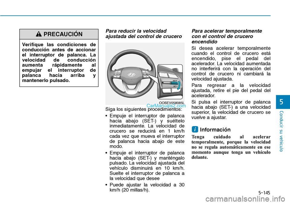 Hyundai Kona EV 2019 Manual del propietario (in Spanish) 5-145
Conducir su vehículo
5
Para reducir la velocidad
ajustada del control de crucero
Siga los siguientes procedimientos:
• Empuje el interruptor de palanca
hacia abajo (SET-) y suéltelo
inmedia Hyundai Kona EV 2019 Manual del propietario (in Spanish) 5-145
Conducir su vehículo
5
Para reducir la velocidad
ajustada del control de crucero
Siga los siguientes procedimientos:
• Empuje el interruptor de palanca
hacia abajo (SET-) y suéltelo
inmedia