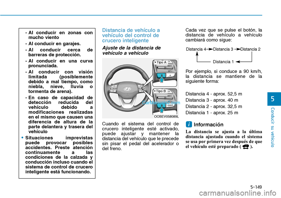 Hyundai Kona EV 2019  Manual del propietario (in Spanish) 5-149
Conducir su vehículo
5
Distancia de vehículo a
vehículo del control de
crucero inteligente 
Ajuste de la distancia de
vehículo a vehículo 
Cuando el sistema del control de
crucero inteligen