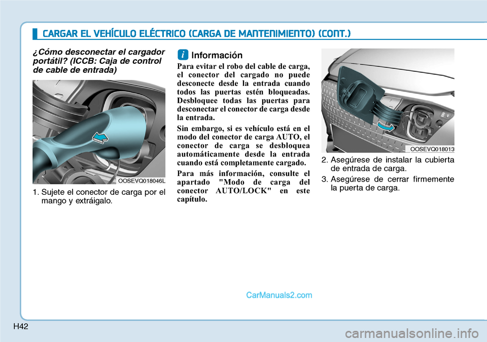 Hyundai Kona EV 2019  Manual del propietario (in Spanish) H42
¿Cómo desconectar el cargador
portátil? (ICCB: Caja de control
de cable de entrada)
1. Sujete el conector de carga por el
mango y extráigalo.
Información 
Para evitar el robo del cable de car