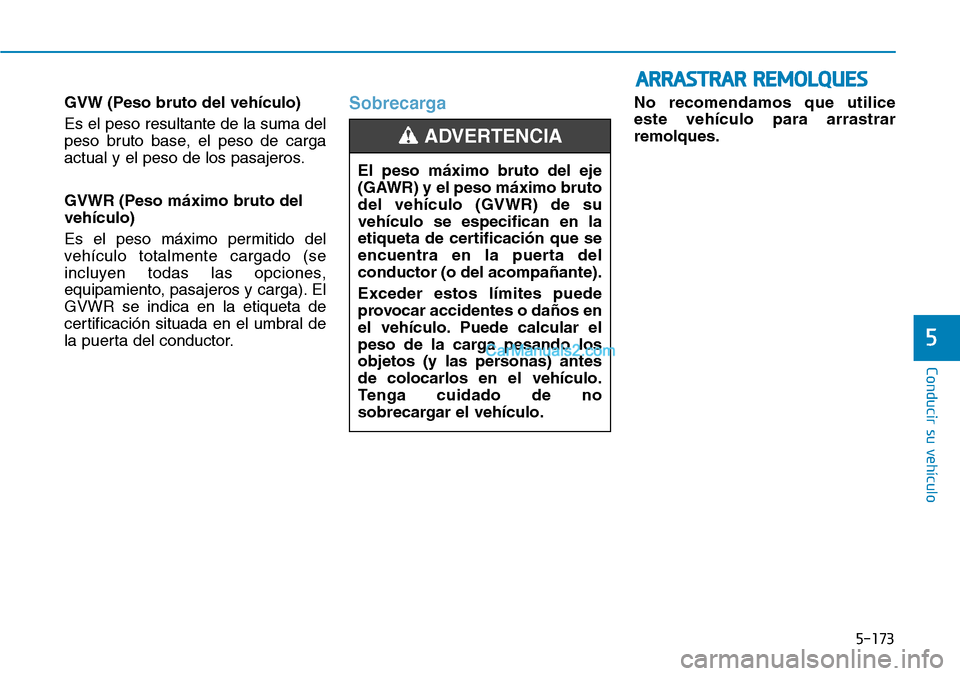 Hyundai Kona EV 2019  Manual del propietario (in Spanish) 5-173
Conducir su vehículo
5
GVW (Peso bruto del vehículo)
Es el peso resultante de la suma del
peso bruto base, el peso de carga
actual y el peso de los pasajeros.
GVWR (Peso máximo bruto del
veh