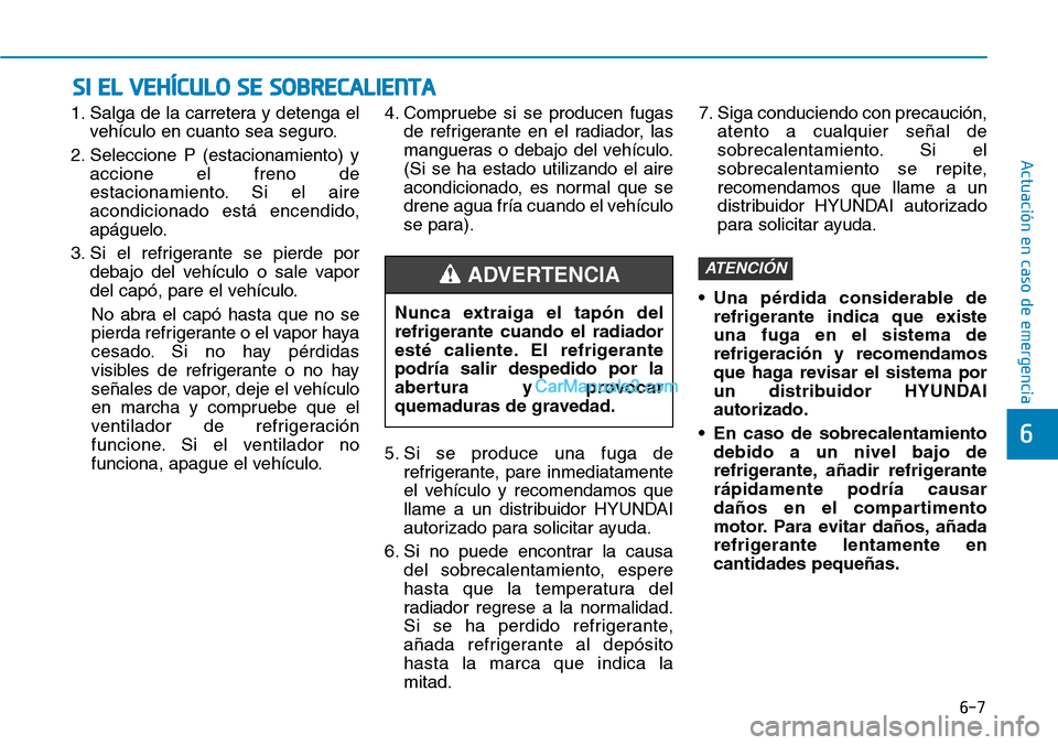 Hyundai Kona EV 2019  Manual del propietario (in Spanish) 6-7
Actuación en caso de emergencia 
6
1. Salga de la carretera y detenga el
vehículo en cuanto sea seguro.
2. Seleccione P (estacionamiento) y
accione el freno de
estacionamiento. Si el aire
acondi